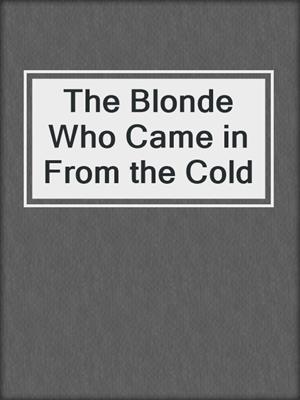 cover image of The Blonde Who Came in From the Cold