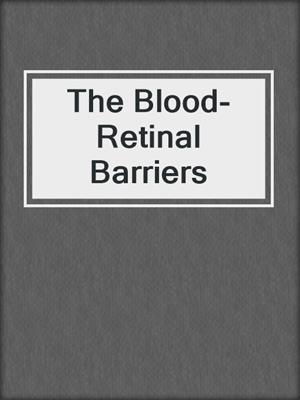 The Blood-Retinal Barriers