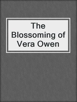 cover image of The Blossoming of Vera Owen