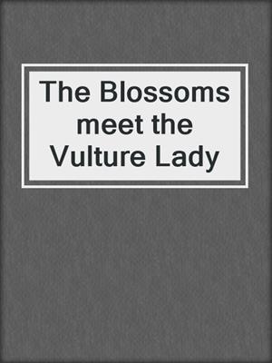 The Blossoms meet the Vulture Lady