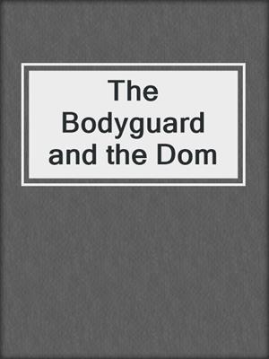 cover image of The Bodyguard and the Dom