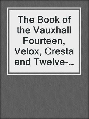 The Book of the Vauxhall Fourteen, Velox, Cresta and Twelve-Six