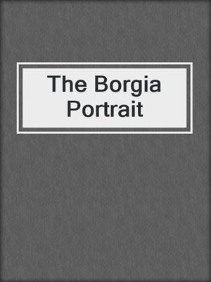 cover image of The Borgia Portrait