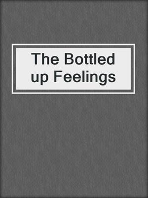cover image of The Bottled up Feelings