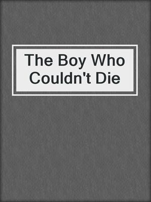 cover image of The Boy Who Couldn't Die