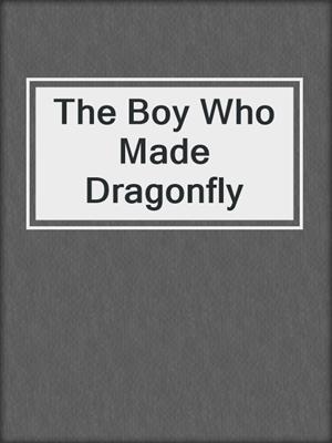 cover image of The Boy Who Made Dragonfly
