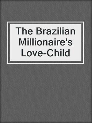 cover image of The Brazilian Millionaire's Love-Child