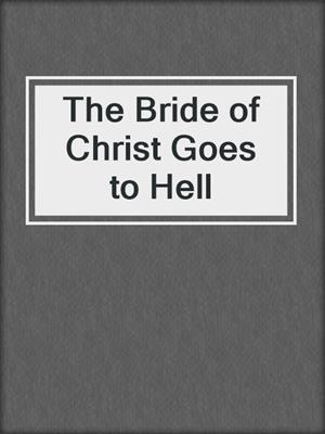 cover image of The Bride of Christ Goes to Hell
