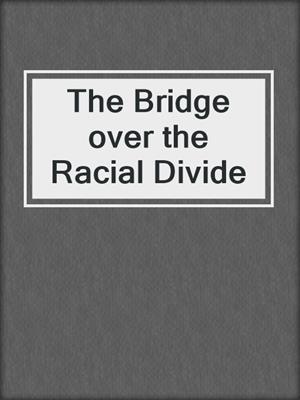 The Bridge over the Racial Divide
