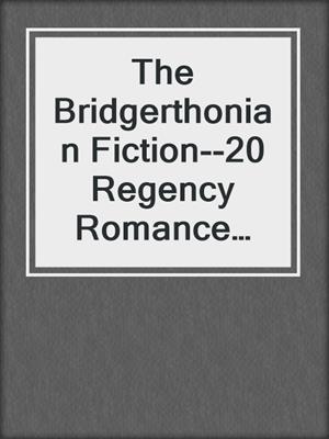 cover image of The Bridgerthonian Fiction--20 Regency Romance Novels