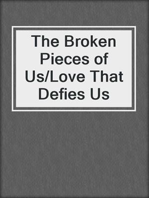 The Broken Pieces of Us/Love That Defies Us