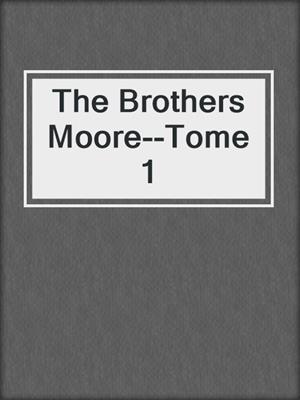 cover image of The Brothers Moore--Tome 1