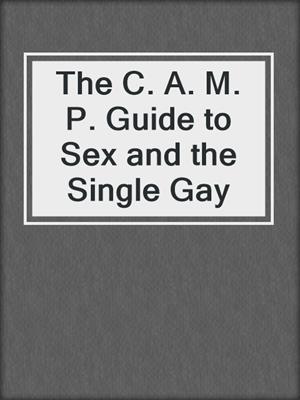 cover image of The C. A. M. P. Guide to Sex and the Single Gay