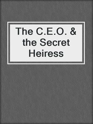 cover image of The C.E.O. & the Secret Heiress