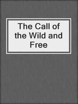 cover image of The Call of the Wild and Free