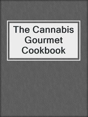 The Cannabis Gourmet Cookbook