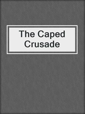 cover image of The Caped Crusade