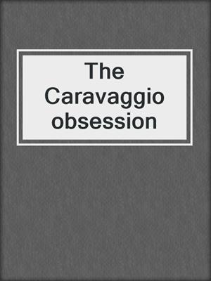 The Caravaggio obsession