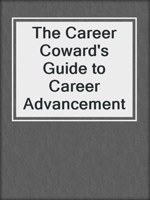 The Career Coward's Guide to Career Advancement