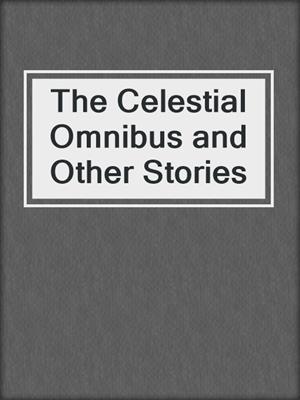 cover image of The Celestial Omnibus and Other Stories