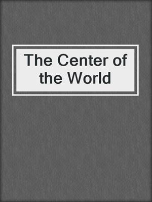 cover image of The Center of the World