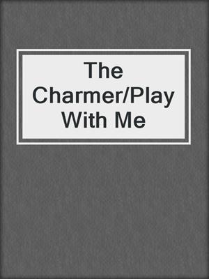 cover image of The Charmer/Play With Me