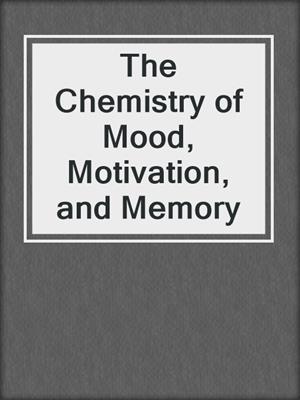 The Chemistry of Mood, Motivation, and Memory