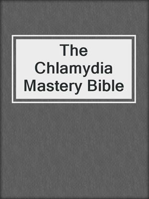 cover image of The Chlamydia Mastery Bible