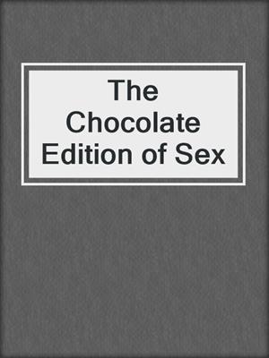 cover image of The Chocolate Edition of Sex