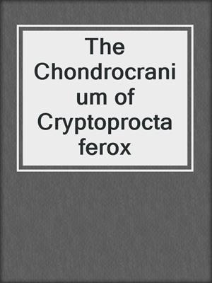 The Chondrocranium of Cryptoprocta ferox