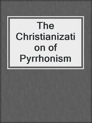 The Christianization of Pyrrhonism