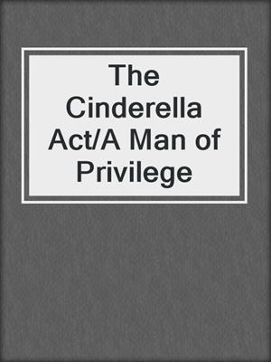 The Cinderella Act/A Man of Privilege