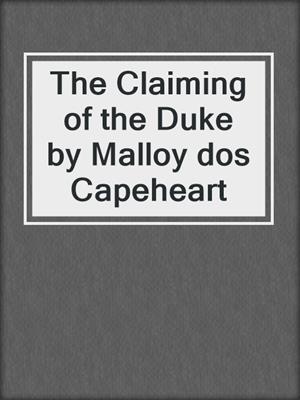 cover image of The Claiming of the Duke by Malloy dos Capeheart