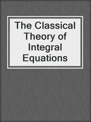 The Classical Theory of Integral Equations