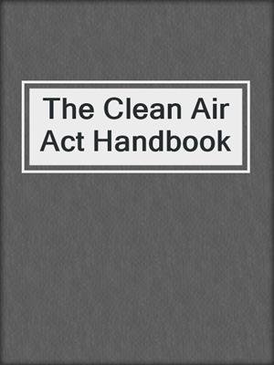 cover image of The Clean Air Act Handbook