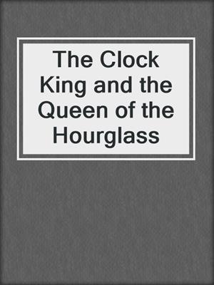 cover image of The Clock King and the Queen of the Hourglass