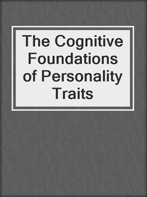 The Cognitive Foundations of Personality Traits