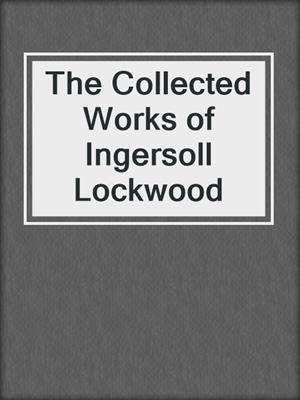 cover image of The Collected Works of Ingersoll Lockwood
