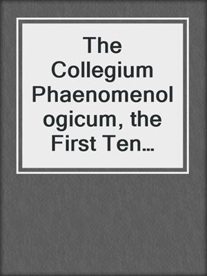 The Collegium Phaenomenologicum, the First Ten Years