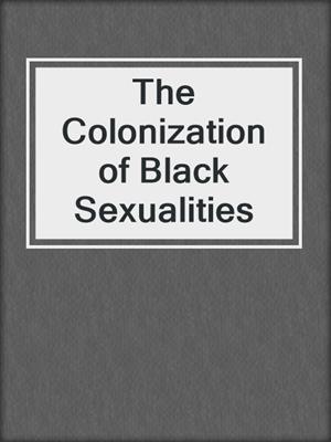 cover image of The Colonization of Black Sexualities