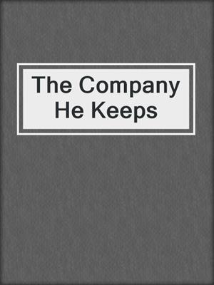 cover image of The Company He Keeps