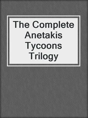 cover image of The Complete Anetakis Tycoons Trilogy