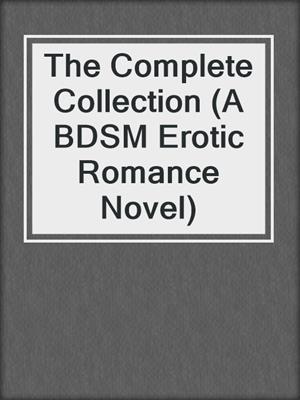 cover image of The Complete Collection (A BDSM Erotic Romance Novel)