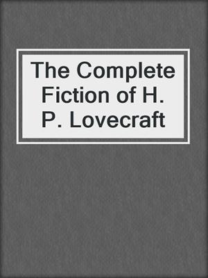 cover image of The Complete Fiction of H. P. Lovecraft