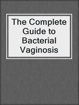 cover image of The Complete Guide to Bacterial Vaginosis
