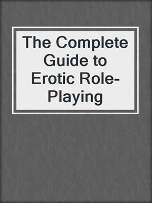 cover image of The Complete Guide to Erotic Role-Playing