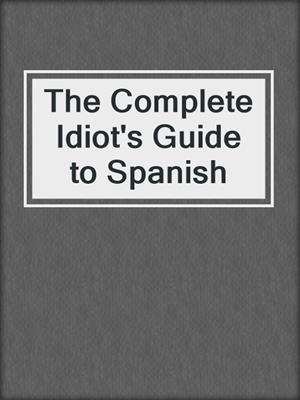 The Complete Idiot's Guide to Spanish by Linguistics Team · OverDrive