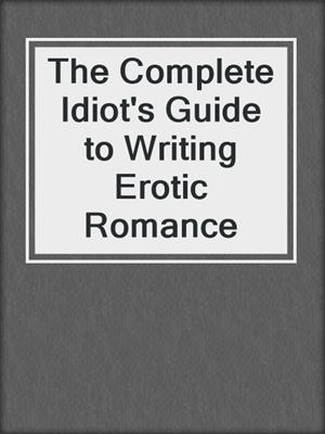 cover image of The Complete Idiot's Guide to Writing Erotic Romance