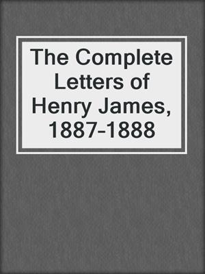 The Complete Letters of Henry James, 1887–1888