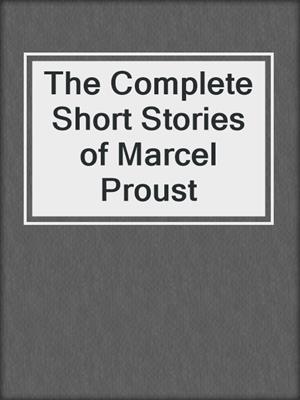 cover image of The Complete Short Stories of Marcel Proust